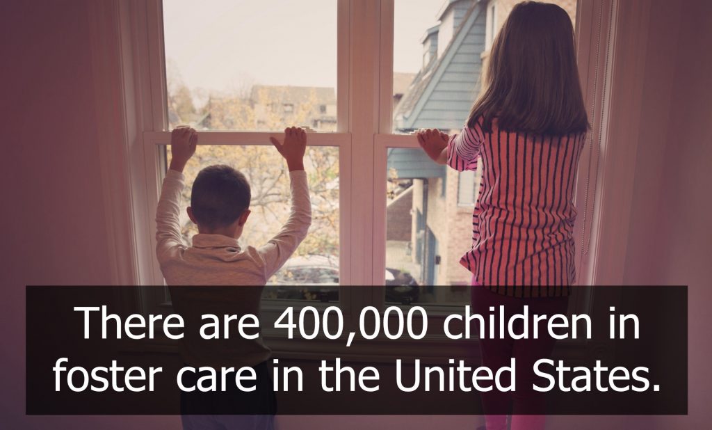 There are 400,000 kids in foster care in the United States.